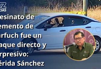 Asesinato de elemento de Harfuch fue un ataque directo y sorpresivo: Mérida Sánchez