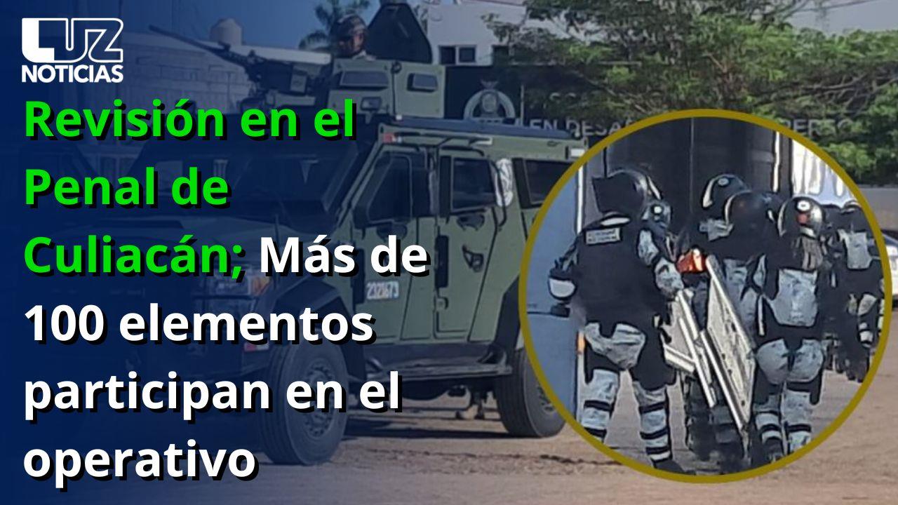 Revisión en el Penal de Culiacán; Más de 100 elementos participan en el operativo