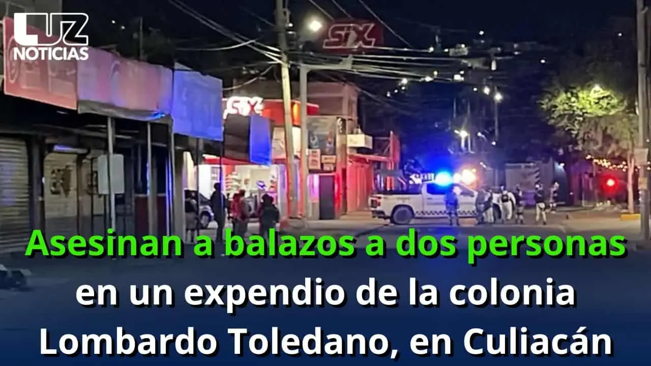 Asesinan a balazos a dos personas en un expendio de la colonia Lombardo Toledano, en Culiacán Asesinan a balazos a dos personas en un expendio de la colonia Lombardo Toledano, en Culiacán