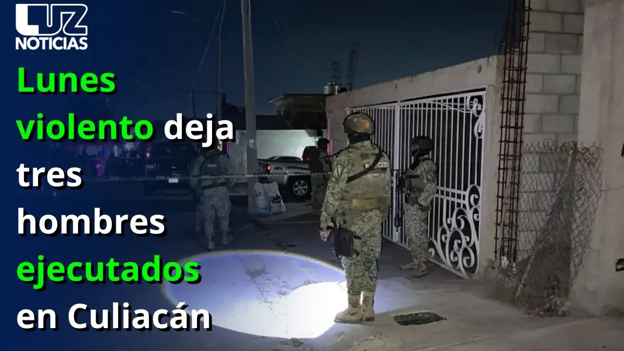 Lunes violento deja tres hombres ejecutados en Culiacán