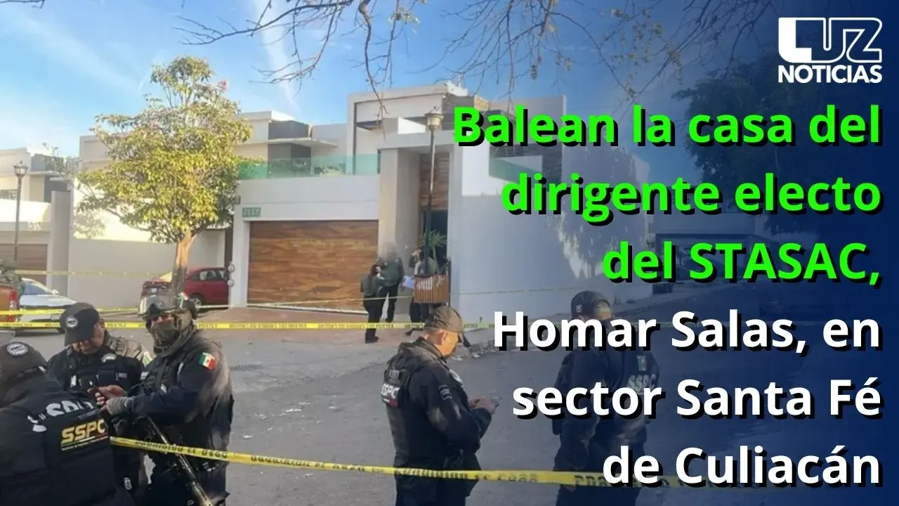 Balean la casa del dirigente electo del STASAC, Homar Salas, en sector Santa Fé de Culiacán