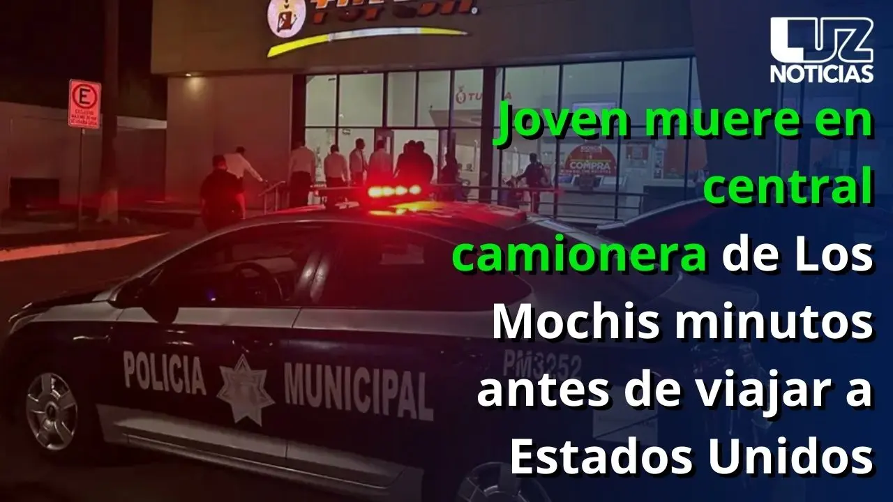Joven muere en central camionera de Los Mochis minutos antes de viajar a Estados Unidos