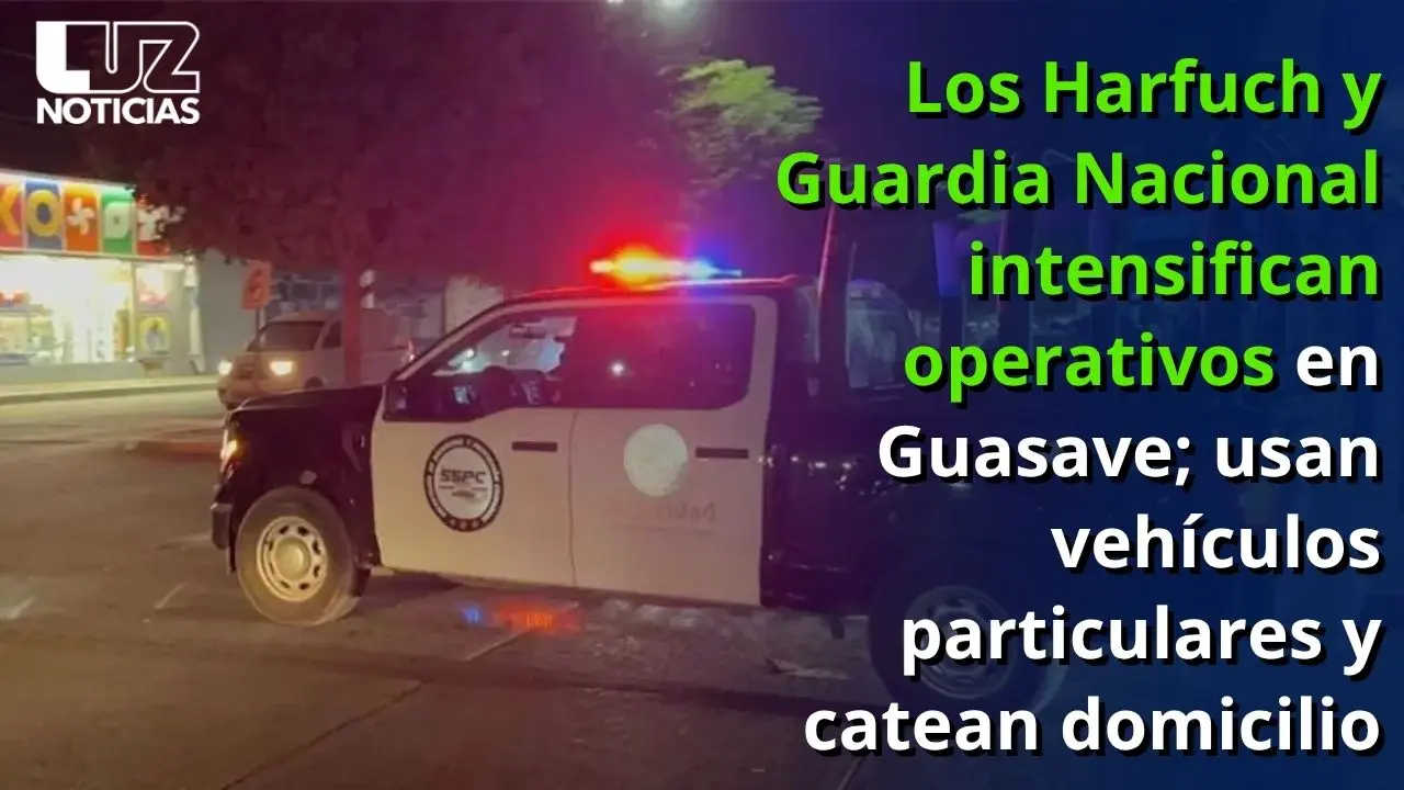 Los Harfuch y Guardia Nacional intensifican operativos en Guasave; catean domicilio Los Harfuch y Guardia Nacional intensifican operativos en Guasave; catean domicilio