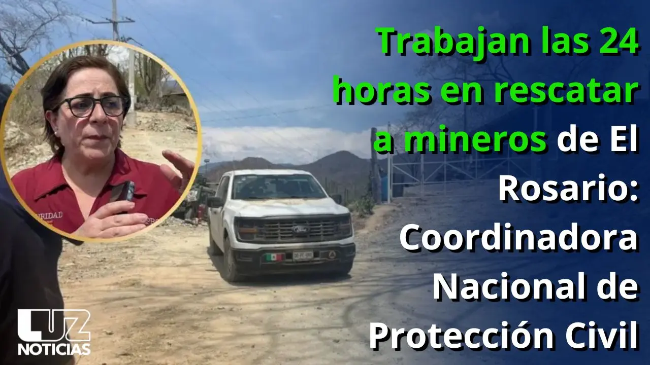 Trabajan las 24 horas en rescatar a mineros de El Rosario: Coordinadora Nacional de Protección Civil Trabajan las 24 horas en rescatar a mineros de El Rosario: Coordinadora Nacional de Protección Civil
