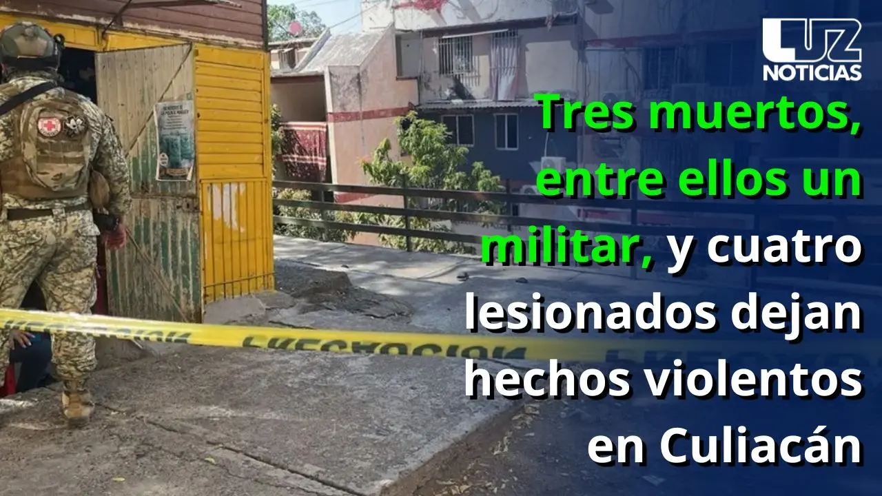 Tres muertos, entre ellos un militar, y cuatro lesionados dejan hechos violentos en Culiacán