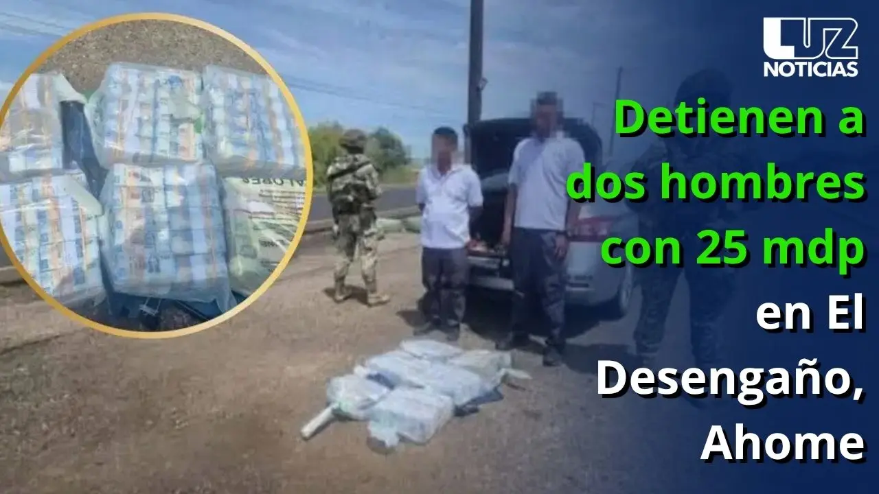 Detienen a dos hombres con 25 mdp en El Desengaño, Ahome
