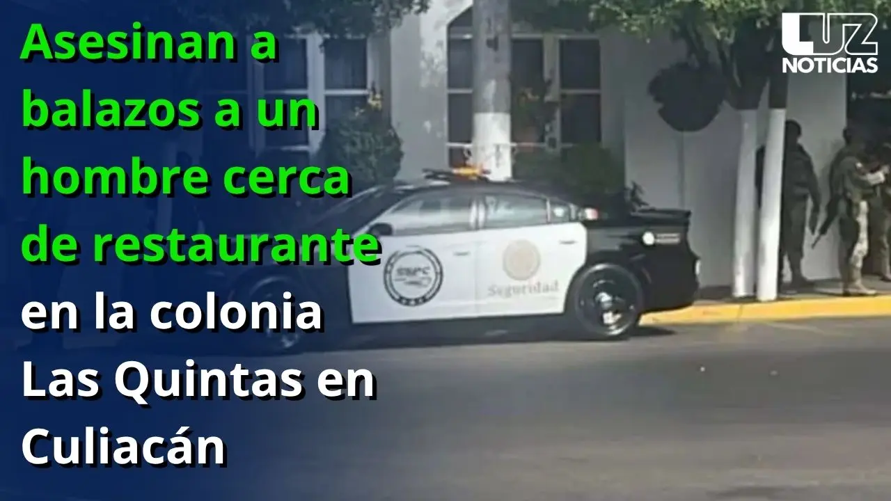 Asesinan a balazos a un hombre cerca de restaurante en la colonia Las Quintas en Culiacán