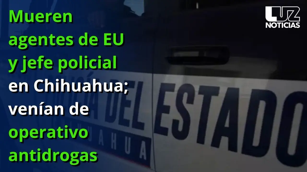 Mueren agentes de EU y jefe policial en Chihuahua; venían de operativo antidrogas