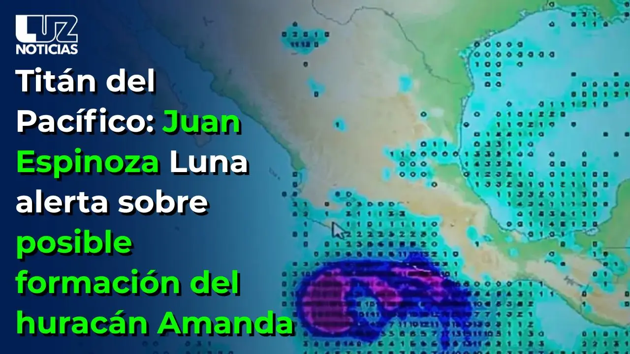 Titán del Pacífico: Juan Espinoza Luna alerta sobre posible formación del huracán Amanda Titán del Pacífico: Juan Espinoza Luna alerta sobre posible formación del huracán Amanda