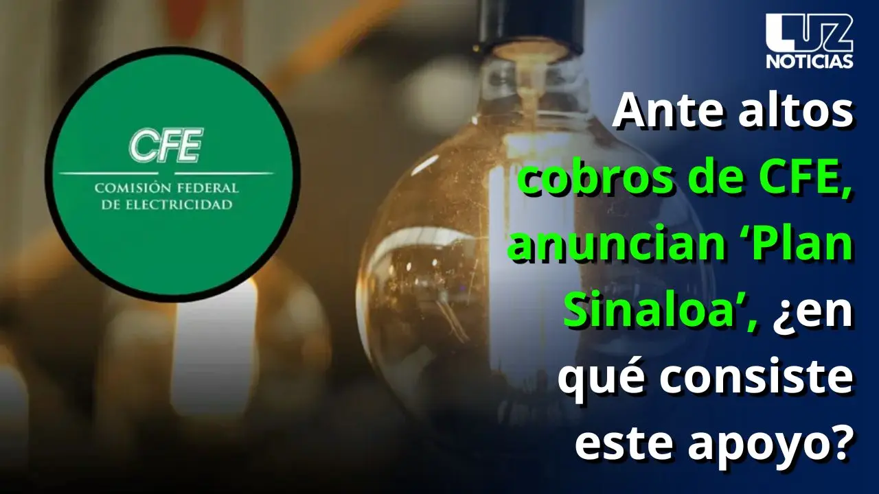 Ante altos cobros de CFE, anuncian ‘Plan Sinaloa’, ¿en qué consiste este apoyo? Ante altos cobros de CFE, anuncian ‘Plan Sinaloa’, ¿en qué consiste este apoyo?