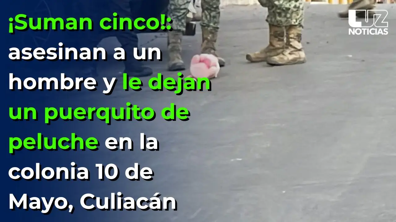 ¡Suman cinco!: asesinan a un hombre y le dejan un puerquito de peluche en Culiacán
