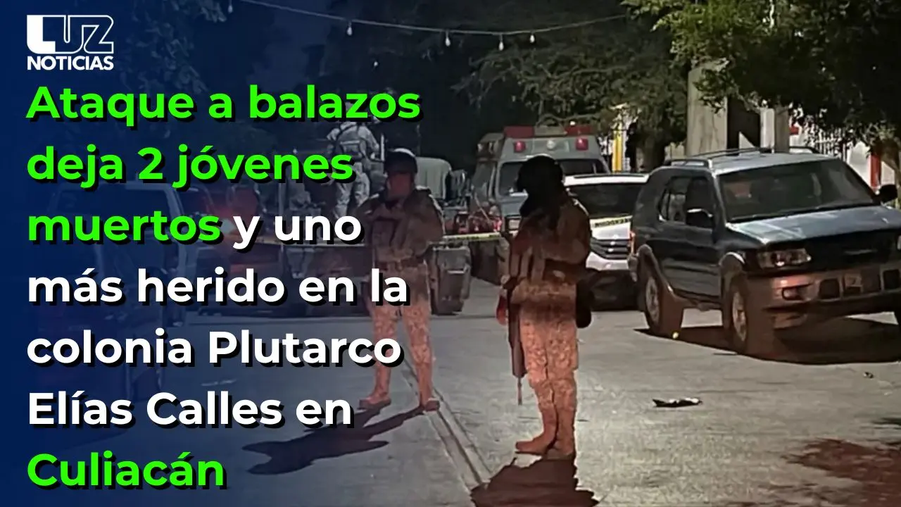 Ataque a balazos deja 2 jóvenes muertos y uno más herido en Culiacán
