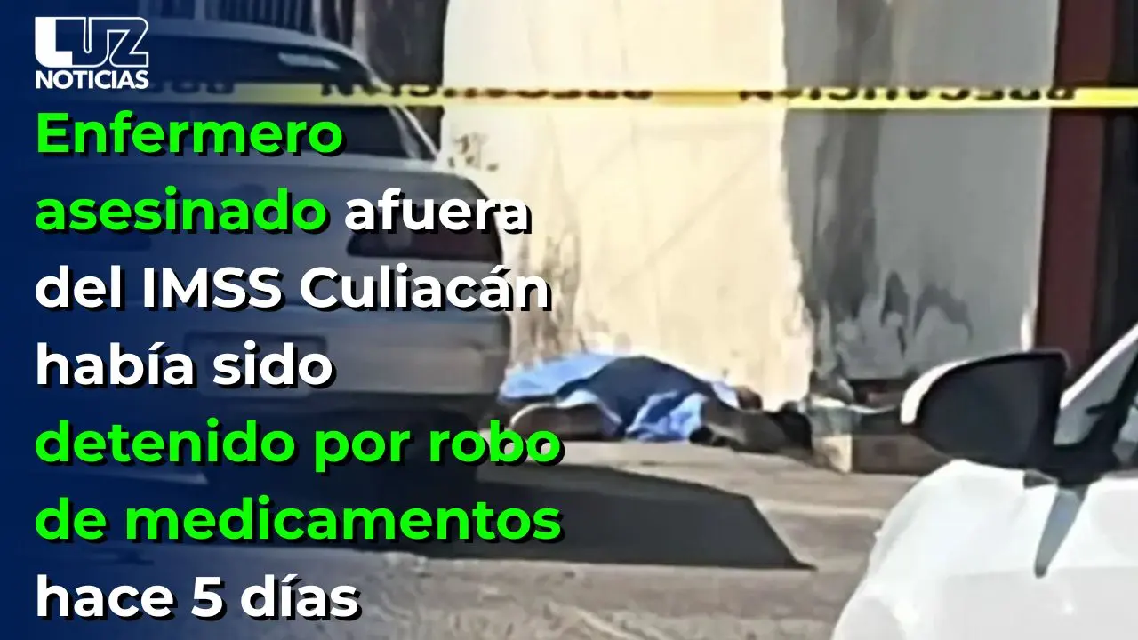 Enfermero asesinado afuera del IMSS Culiacán había sido detenido por robo de medicamentos