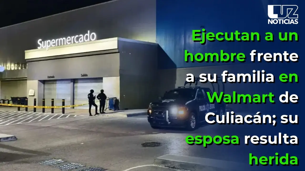 Ejecutan a un hombre frente a su familia en Walmart de Culiacán; su esposa resulta herida