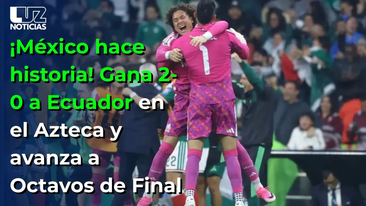 ¡México hace historia! Gana 2-0 a Ecuador en el Azteca y avanza a Octavos de Final
¡México hace historia! Gana 2-0 a Ecuador en el Azteca y avanza a Octavos de Final
