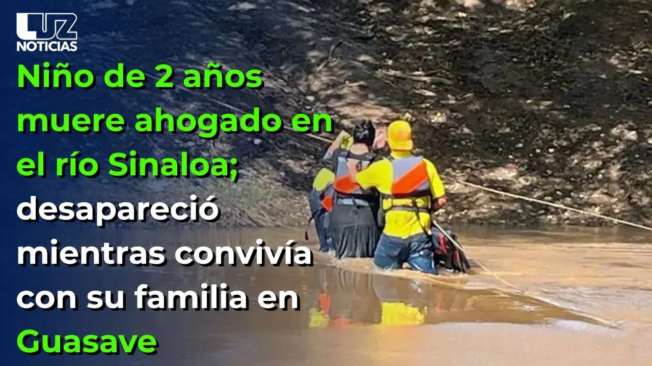 Niño de 2 años muere ahogado en el río Sinaloa; desapareció mientras convivía en Guasave
