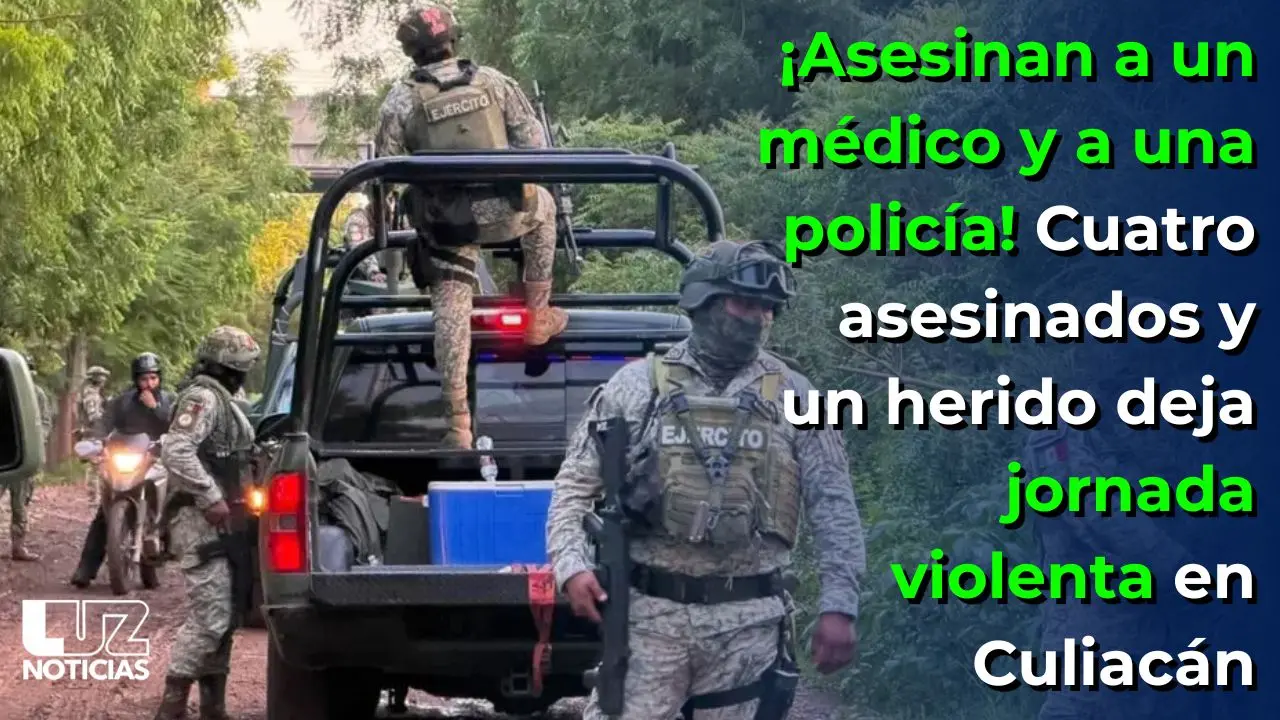 ¡Asesinan a un médico y a una policía! 4 asesinados y un herido deja jornada violenta en Culiacán
