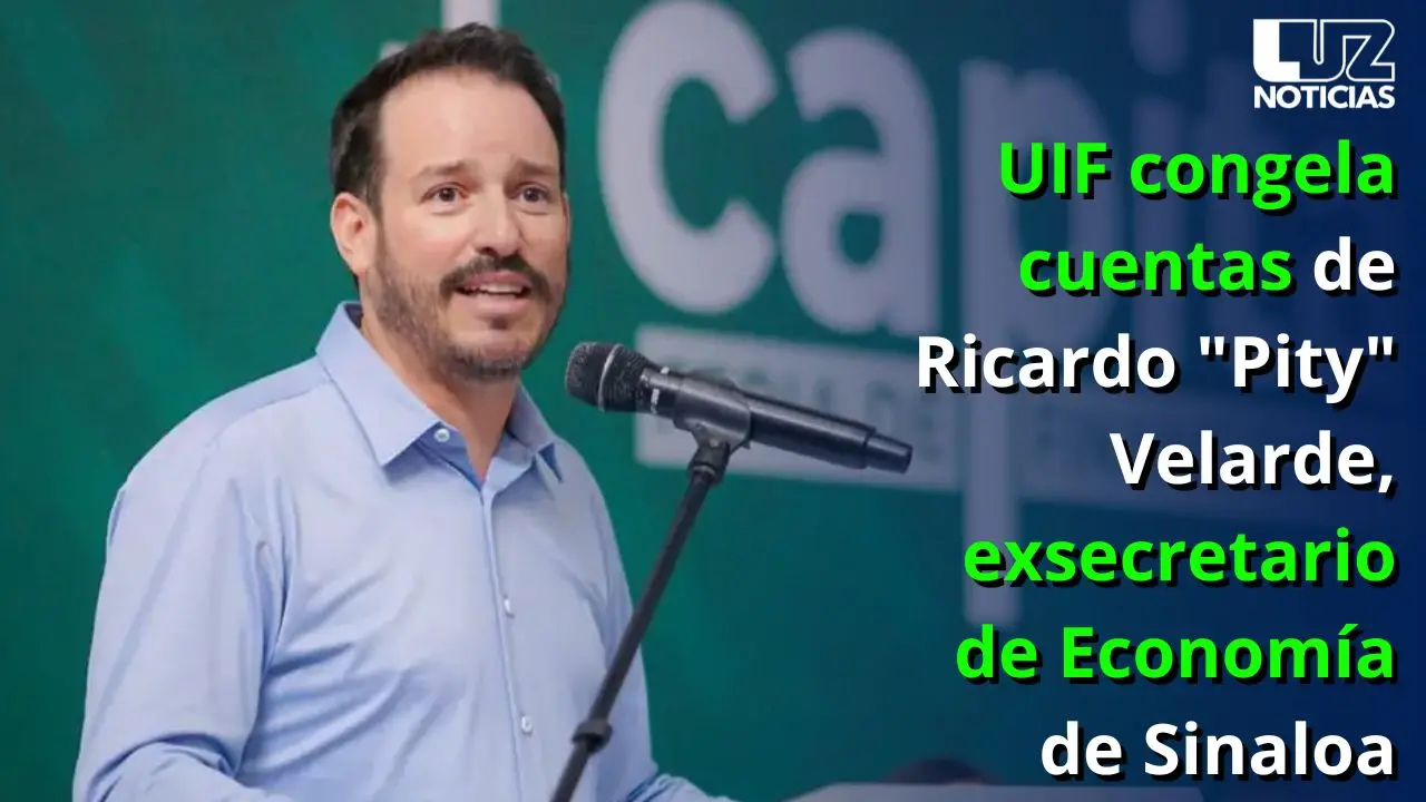 UIF congela cuentas de Ricardo Pity Velarde, exsecretario de Economía de Sinaloa
