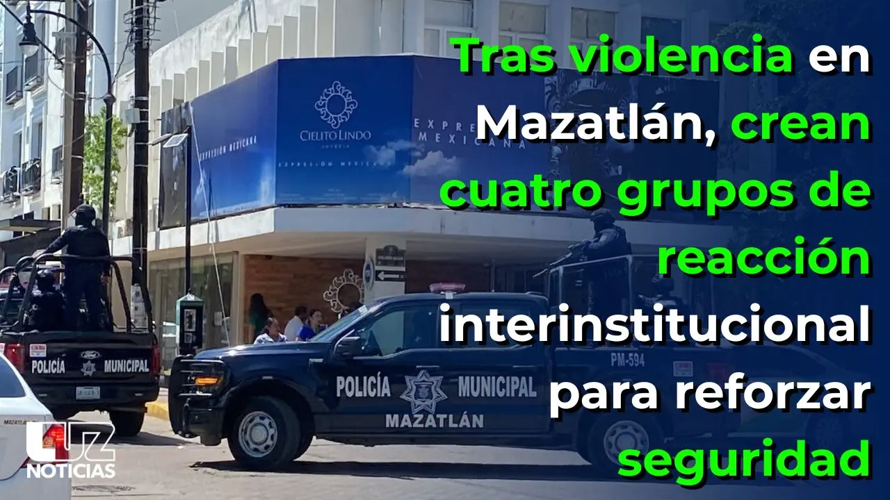 Tras violencia en Mazatlán, crean 4 grupos de reacción interinstitucional para reforzar seguridad
