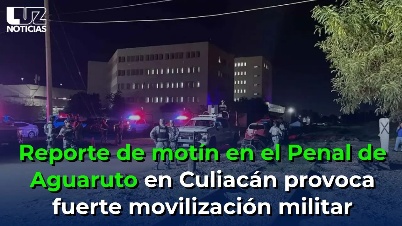Reporte de motín en el Penal de Aguaruto en Culiacán provoca fuerte movilización militar
