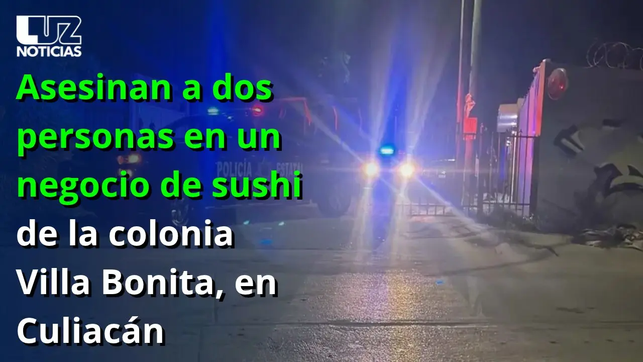Asesinan a dos personas en un negocio de sushi de la colonia Villa Bonita, en Culiacán
